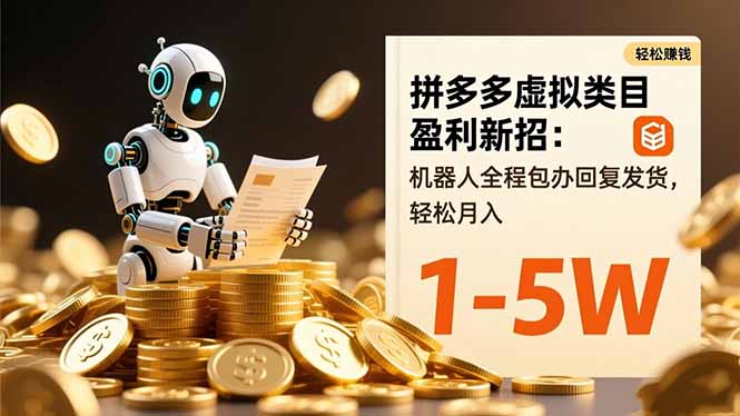 拼多多虚拟类目盈利新招：机器人全程包办回复发货，轻松月入 1-5W-副业宝典