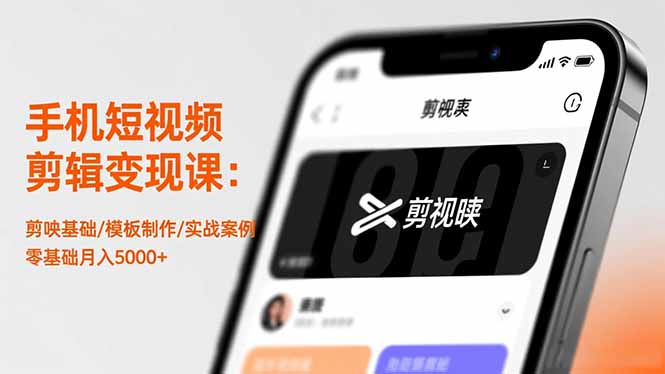 手机短视频剪辑变现课：剪映基础/模板制作/实战案例，零基础月入5000+-副业宝典