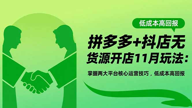 拼多多+抖店无货源开店11月玩法：掌握两大平台核心运营技巧，低成本高回报-副业宝典
