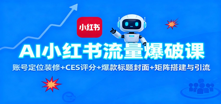 AI小红书流量爆破课：账号定位装修+CES 评分+爆款标题封面+矩阵搭建与引流-副业宝典