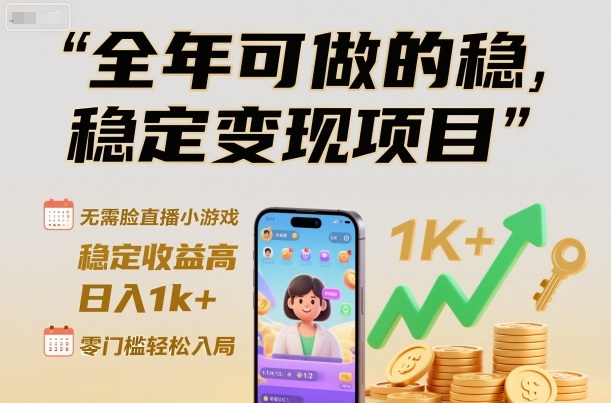 全年可做的稳定变现项目，无需露脸直播小游戏，稳定收益高，日入1k+，零门槛轻松入局【揭秘】-副业宝典