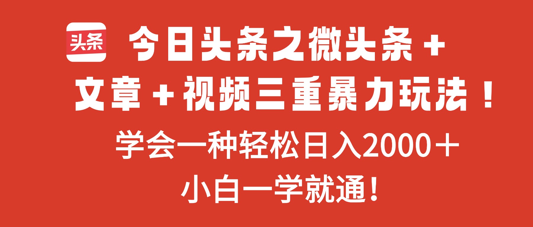 今日头条之微头条＋文章＋视频三重暴力玩法，学会一种轻松日入2000＋，…-副业宝典