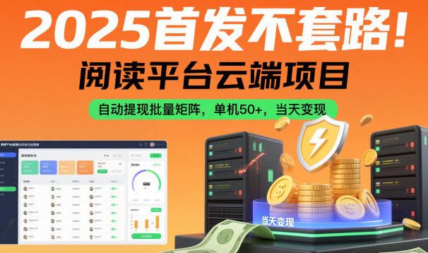 2025首发不套路！阅读平台云端项目，自动提现批量矩阵，单机50+，当天变现【揭秘】-副业宝典
