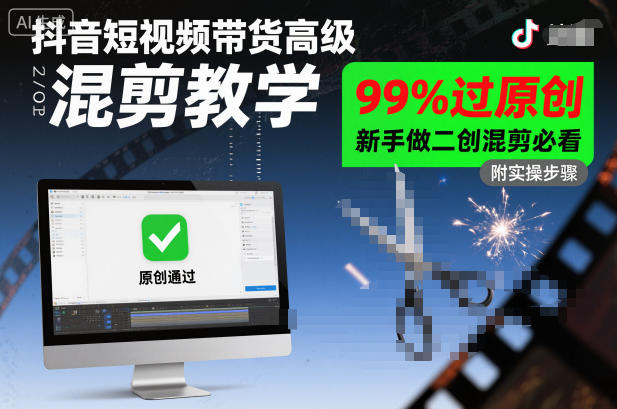 抖音短视频带货高级混剪教学，99%过原创，新手做二创混剪必看-副业宝典