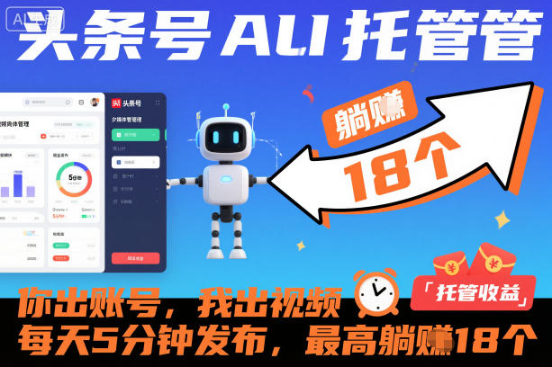头条号AI托管，你出账号，我出视频，每天5分钟发布，最高躺賺18个！【揭秘】-副业宝典