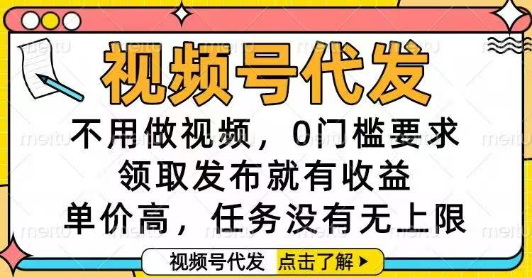 视频号代发，不用做视频，0门槛要求，领取发布就有收益，单价高，任务…-副业宝典