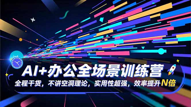 AI+办公全场景训练营：全程干货，不讲空洞理论，实用性超强，效率提升N倍-副业宝典