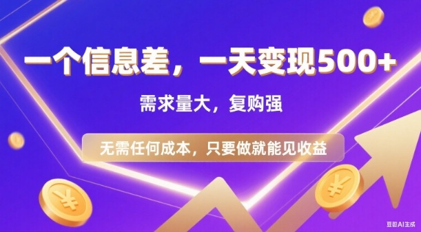 信息差项目，一天收益5张+，需求量大，复购强，无需任何成本，只要做就能见收益【揭秘】-副业宝典
