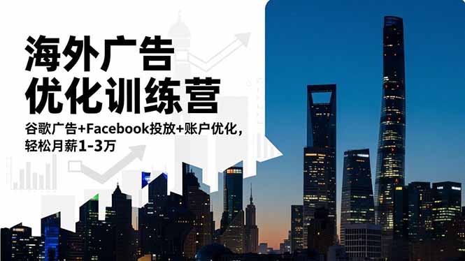 海外广告优化训练营：谷歌广告+Facebook投放+账户优化，轻松月薪1-3万-副业宝典