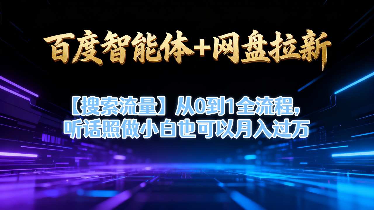 百度智能体+网盘拉新【搜索流量】从0到1全流程，听话照做小白也可以月入过1W-副业宝典