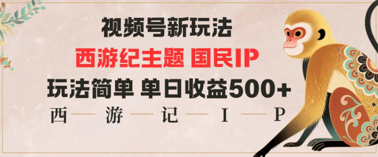 视频号分成新玩法，西游记主题国民IP，玩法简单，单日收益多张-副业宝典