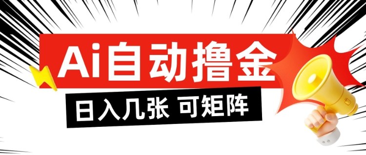 AI自动撸金，日入几张，全自动不占用时间，可矩阵批量放大操作【揭秘】-副业宝典