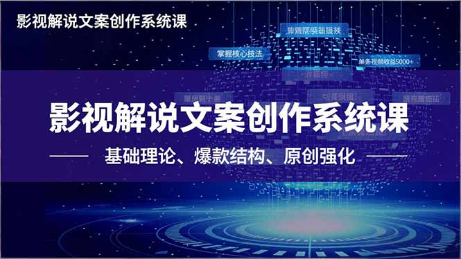 影视解说文案创作系统课，基础理论、爆款结构、原创强化，掌握核心技法，单条视频收益5000+-副业宝典