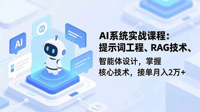 AI系统实战课程，提示词工程、RAG技术、智能体设计，掌握核心技术，接单月入2万+-副业宝典