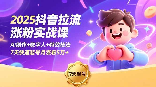 2025抖音拉流涨粉实战课，AI创作+数字人+特效技法，7天快速起号月涨粉5万+-副业宝典