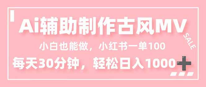 小白也能做！AI辅助制作古风MV，小红薯一单100，每天30分钟轻松日入1000+-副业宝典