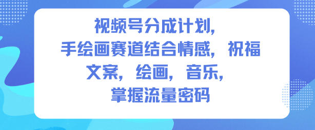 视频号分成计划，人生感悟手绘画赛道，文案，绘画，音乐，掌握流量密码-副业宝典