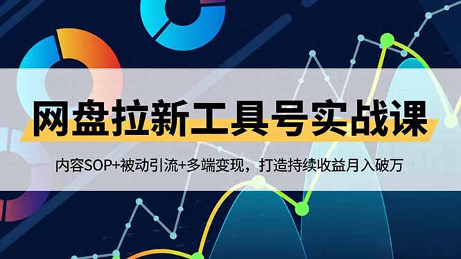 网盘拉新工具号实战课，内容SOP+被动引流+多端变现，打造持续收益月入破万-副业宝典