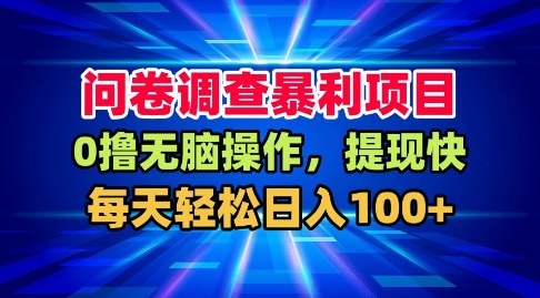 问卷调查暴利项目，0撸无脑操作，提现快，每天轻松日入100+【揭秘】-副业宝典