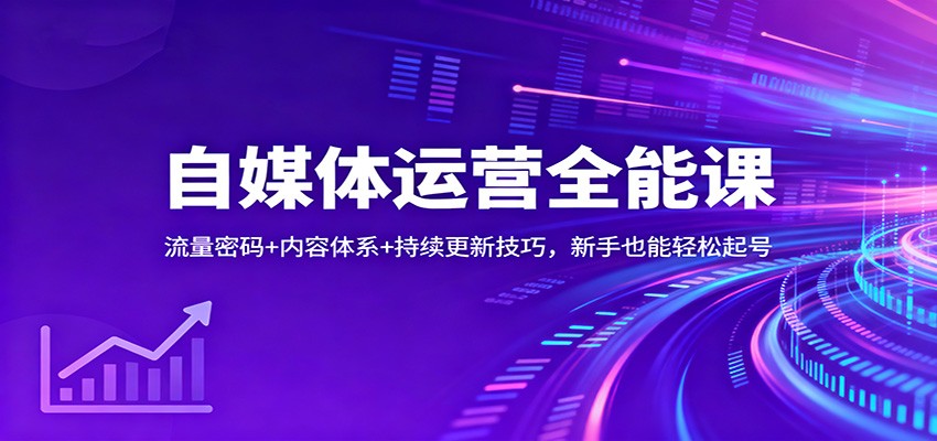 自媒体运营全能课：流量密码+内容体系+持续更新技巧，新手也能轻松起号-副业宝典