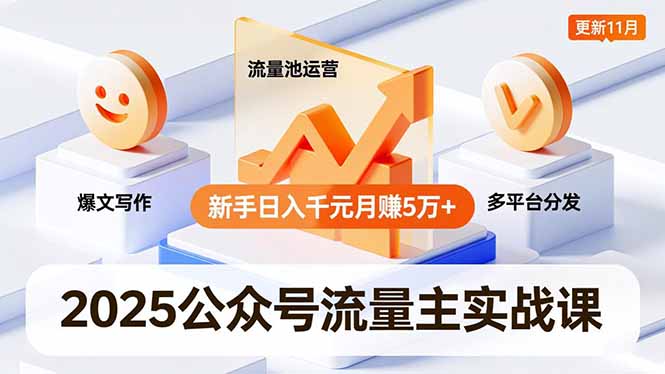 2025公众号流量主实战课，爆文写作、流量池运营、多平台分发，新手日入千元月赚5万+更新11月-副业宝典