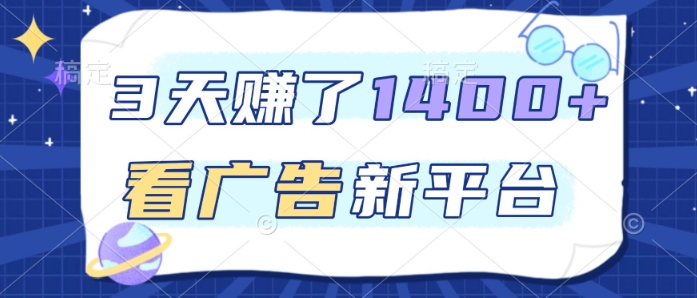 3天賺了1.4k，看广告新平台，单机一天50+，推广收益更高【揭秘】-副业宝典