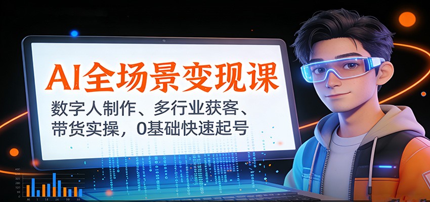 AI全场景变现课：数字人制作、多行业获客、带货实操，0基础快速起号-副业宝典