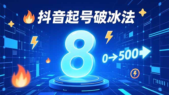 8种抖音起号破冰法，蹭热点、用数字人、做特效，7天冷启动，实现粉丝从0到500的突破-副业宝典