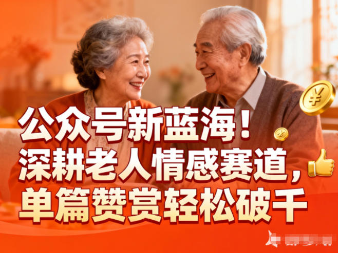 公众号新蓝海！深耕老人情感赛道，单篇赞赏轻松破1k-副业宝典
