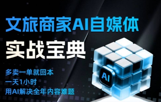 文旅商家AI自媒体实战课，告别无效内卷，用AI重塑文旅自媒体运营思维-副业宝典