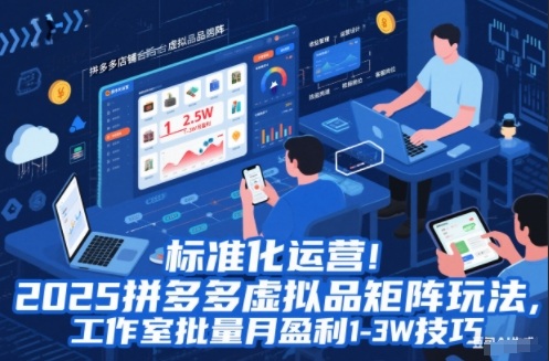 标准化运营！2025拼多多虚拟品矩阵玩法，工作室批量月盈利1-3W技巧【揭秘】-副业宝典
