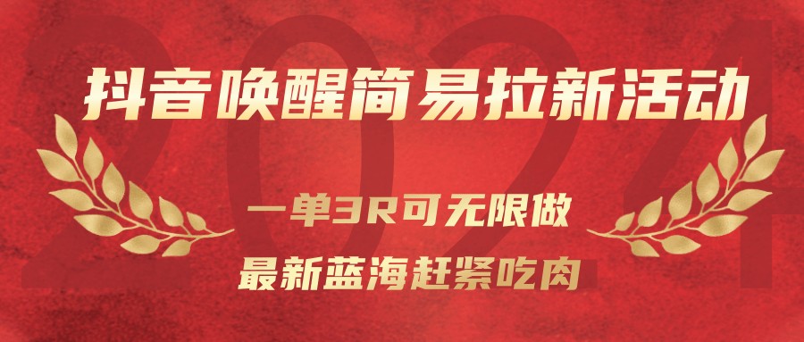 抖音唤醒简易拉新活动，一单3R可无限做、最新蓝海赶紧吃肉-副业宝典