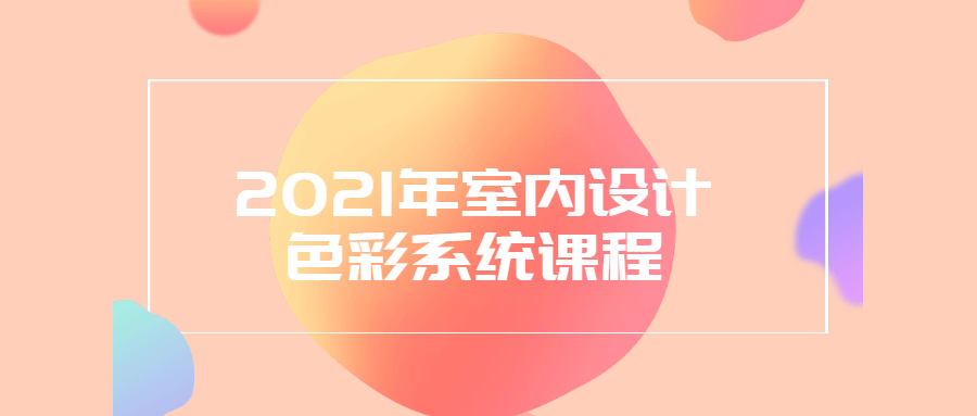 2021年室内设计色彩系统课程-副业宝典