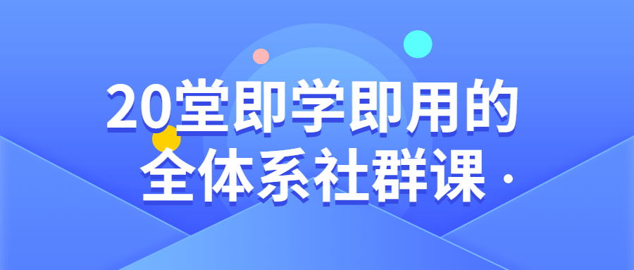 20堂即学即用的全体系社群课-副业宝典