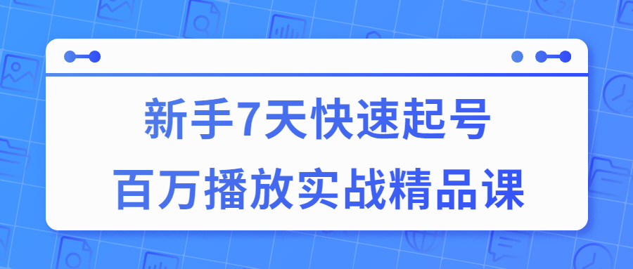 7天快速起号百万播放实战精品课-副业宝典
