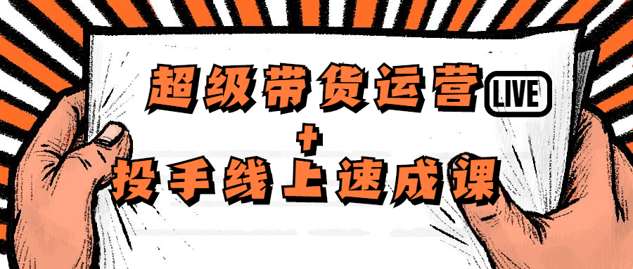 超级带货运营+投手线上速成课-副业宝典