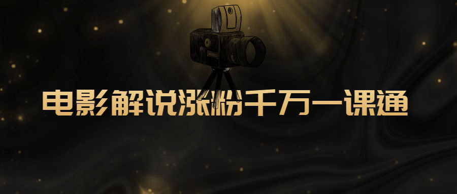电影解说涨粉千万一课通-副业宝典