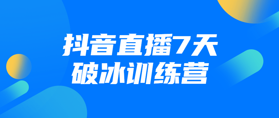 抖音直播7天破冰训练营-副业宝典