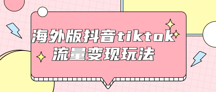 海外版抖音tiktok流量变现玩法-副业宝典