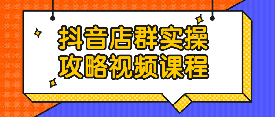 抖音店群实操攻略视频课程-副业宝典