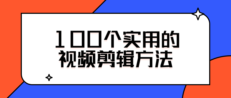 100个实用的视频剪辑方法-副业宝典