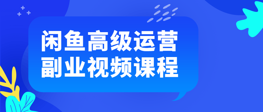 闲鱼高级运营副业视频课程-副业宝典