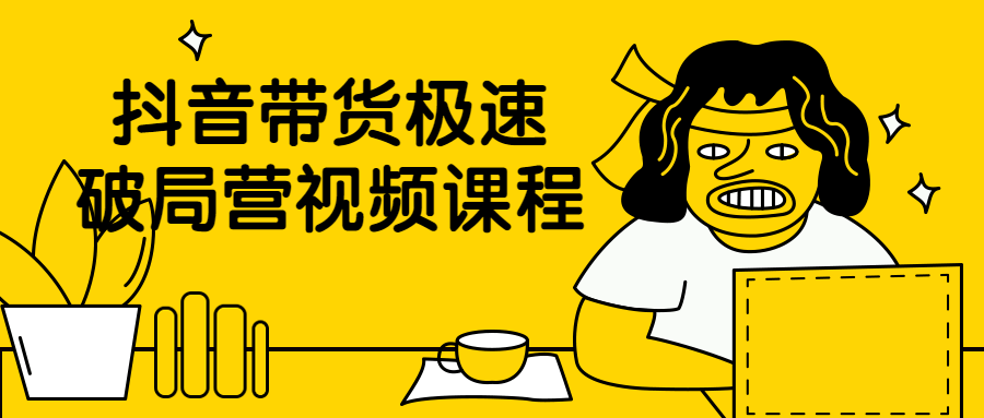 抖音带货极速破局营视频课程-副业宝典