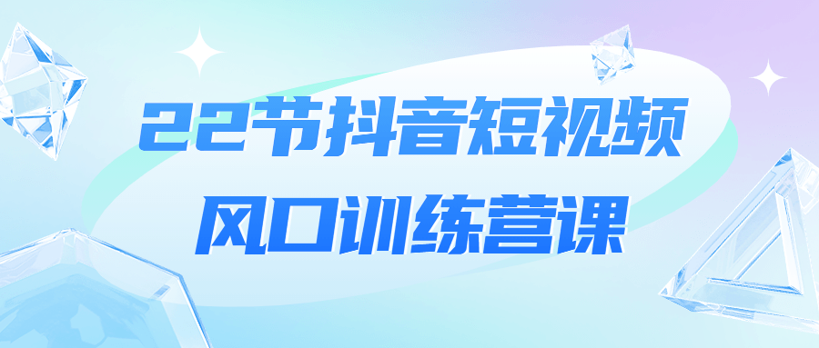 22节抖音短视频风口训练营课-副业宝典