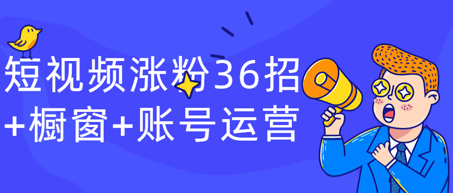 短视频涨粉36招+橱窗+账号运营-副业宝典
