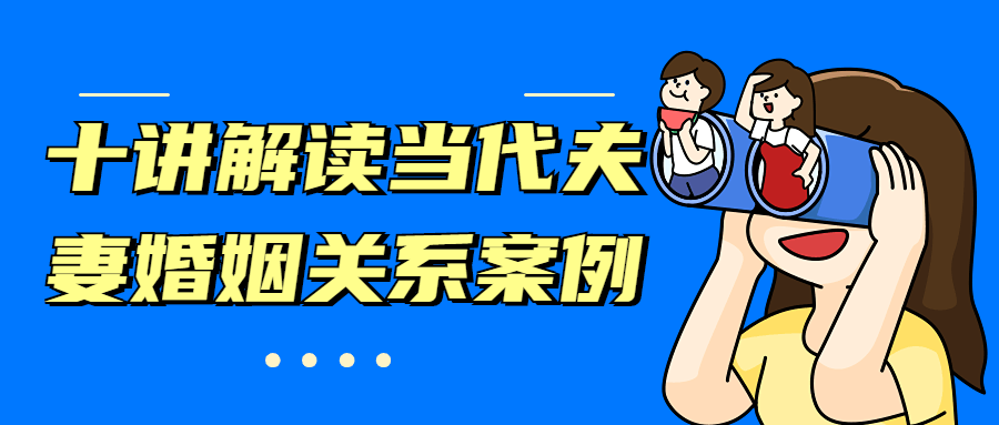 十讲解读当代夫妻婚姻关系案例-副业宝典