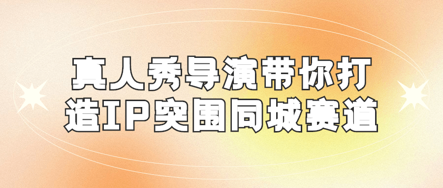 真人秀导演带你打造IP突围同城赛道-副业宝典