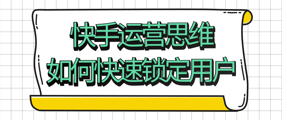 快手运营思维如何快速锁定用户-副业宝典