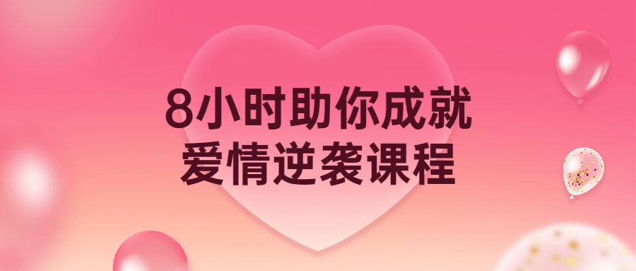 8小时助你成就爱情逆袭课程-副业宝典