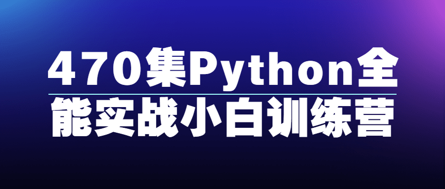 470集Python全能实战小白训练营-副业宝典